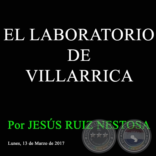 EL LABORATORIO DE VILLARRICA - Por JESS RUIZ NESTOSA - Lunes, 13 de Abril de 2017